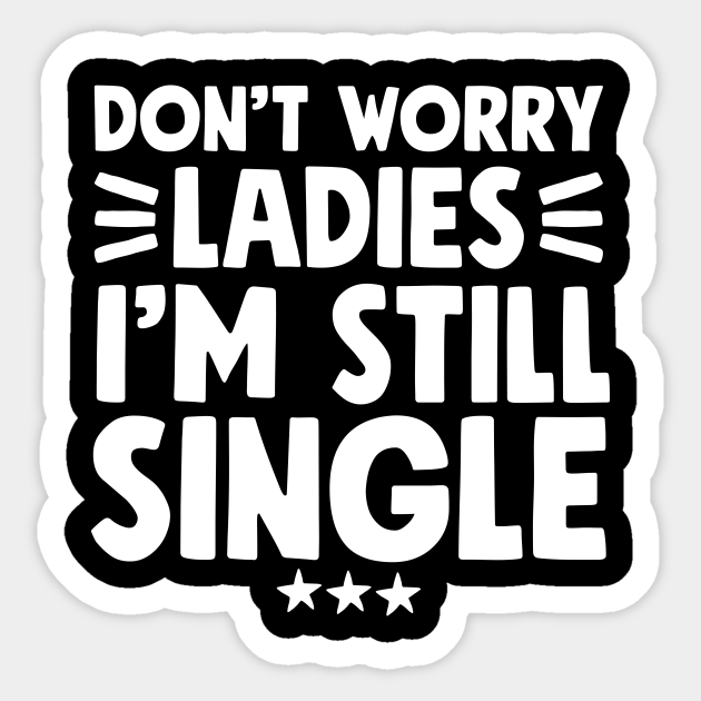 Don t Worry Ladies I m Still Single Single Sticker TeePublic don-t-worry-ladies-i-m-still-single-reusable-plastic-stencil-sign